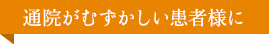 通院が難しい患者様に